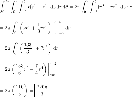 \displaystyle \int_0^{2\pi}\int_0^2\int_{-2}^5r(r^2+z^2)\,\mathrm dz\,\mathrm dr\,\mathrm d\theta = 2\pi \int_0^2\int_{-2}^5(r^3+rz^2)\,\mathrm dz\,\mathrm dr \\\\\\= 2\pi \int_0^2\left(zr^3+\frac13rz^3\right)\bigg|_{z=-2}^{z=5}\,\mathrm dr \\\\\\= 2\pi \int_0^2\left(\frac{133}3r+7r^3\right)\,\mathrm dr \\\\\\= 2\pi \left(\frac{133}6r^2+\frac74r^4\right)\bigg|_{r=0}^{r=2} \\\\\\= 2\pi \left(\frac{110}3\right) = \boxed{\frac{220\pi}3}