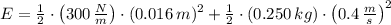 E = \frac{1}{2}\cdot \left(300\,\frac{N}{m} \right)\cdot (0.016\,m)^{2} + \frac{1}{2}\cdot (0.250\,kg)\cdot \left(0.4\,\frac{m}{s} \right)^{2}
