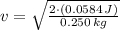 v = \sqrt{\frac{2\cdot (0.0584\,J)}{0.250\,kg} }