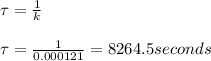 \tau =\frac{1}{k}\\\\\tau = \frac{1}{0.000121} = 8264.5 seconds