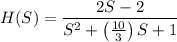$H(S) =\frac{2S-2}{S^2+\left(\frac{10}{3}\right) S+1}$