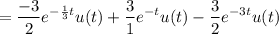 $=\frac{-3}{2}e^{-\frac{1}{3}t}u(t) + \frac{3}{1}e^{-t}u(t)-\frac{3}{2}e^{-3t} u(t)$