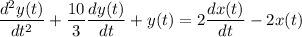 $\frac{d^2y(t)}{dt^2} + \frac{10}{3} \frac{dy(t)}{dt} + y(t)=2 \frac{dx(t)}{dt} - 2x(t)$
