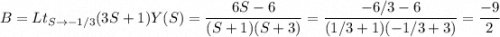 $B = Lt_{S \to -1/3} (3S+1)Y(S)=\frac{6S-6}{(S+1)(S+3)} = \frac{-6/3-6}{(1/3+1)(-1/3+3)} = \frac{-9}{2}$