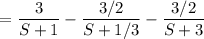 $=\frac{3}{S+1} - \frac{3/2}{S+1/3} - \frac{3/2}{S+3}$