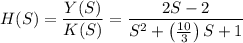 $H(S) =\frac{Y(S)}{K(S)}= \frac{2S-2}{S^2+\left(\frac{10}{3}\right) S+1}$