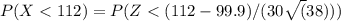 P(X < 112) = P(Z < (112 - 99.9) / (30\sqrt(38)))