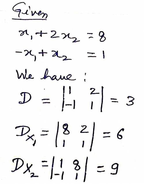 Use Cramer's Rule to solve (if possible) the system of linear equations.

x1 + 2x2 =8
- x1 + x2 = 1