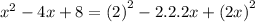 {x}^{2}  - 4x + 8 =  {(2)}^{2}  - 2.2.2x +  {(2x)}^{2}