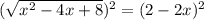 (\sqrt{x^2-4x+8})^2=(2-2x)^2