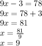 9x - 3 = 78 \\9 x = 78  + 3 \\ 9x = 81 \\ x =  \frac{81}{9}  \\ x = 9