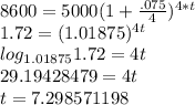 8600=5000(1+\frac{.075}{4})^{4*t}\\1.72=(1.01875)^{4t}\\log_{1.01875}1.72=4t\\29.19428479=4t\\t=7.298571198