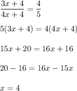 \dfrac{3x+4}{4x+4}=\dfrac{4}{5}\\\\5(3x+4)=4(4x+4)\\\\15x+20=16x+16\\\\20-16=16x-15x\\\\x=4