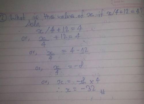 2.What is the value of x if x/4 + 12 = 4 ?​