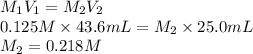 M_{1}V_{1} = M_{2}V_{2}\\0.125 M \times 43.6 mL = M_{2} \times 25.0 mL\\M_{2} = 0.218 M