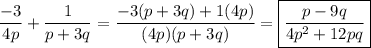 \dfrac{-3}{4p}+\dfrac{1}{p+3q}=\dfrac{-3(p+3q)+1(4p)}{(4p)(p+3q)}=\boxed{\dfrac{p-9q}{4p^2+12pq}}