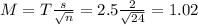 M = T\frac{s}{\sqrt{n}} = 2.5\frac{2}{\sqrt{24}} = 1.02