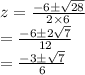 z=\frac{-6 \pm\sqrt{28} }{2 \times 6} \\=\frac{-6 \pm 2 \sqrt{7}}{12} \\=\frac{-3 \pm\sqrt{7} }{6}