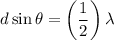 $d \sin \theta=\left(\frac{1}{2}\right) \lambda$