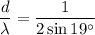 $\frac{d}{\lambda} = \frac{1}{2 \sin 19^\circ}$