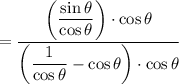 =\displaystyle \frac{\left(\dfrac{\sin\theta}{\cos\theta}\right)\cdot \cos\theta}{\left(\dfrac{1}{\cos\theta}-\cos\theta\right)\cdot \cos\theta}