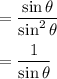 \displaystyle =\frac{\sin\theta}{\sin^2\theta} \\ \\ =\frac{1}{\sin\theta}
