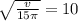 \sqrt{\frac{v}{15\pi  }  } = 10