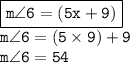 { \boxed{ \tt{m \angle6 = (5x + 9) \degree}}} \\ { \tt{m \angle6 = (5 \times 9) + 9}} \\ { \tt{m \angle6 = 54 \degree}}