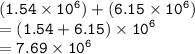 { \tt{(1.54 \times  {10}^{6}) + (6.15 \times  {10}^{6})  }} \\ =  { \tt{(1.54 + 6.15) \times  {10}^{6} }} \\  = { \tt{7.69 \times  {10}^{6} }}