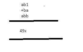 Determine the value of the missing letters in the sum of numbers

below:
ab1
+ ba
abb
49x
