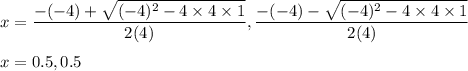 x=\dfrac{-(-4)+\sqrt{(-4)^2-4\times 4\times 1}}{2(4)},\dfrac{-(-4)-\sqrt{(-4)^2-4\times 4\times 1}}{2(4)}\\\\x=0.5,0.5