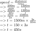 speed =  \frac{distance}{time}  \\   =   \frac{200m}{min}  =  \frac{1500m}{t}  \\  =    \frac{200m}{60s}  = \frac{1500m}{t} \\  =    \frac{10m}{3s}  = \frac{1500m}{t} \\  =   t = 1500m \times  \frac{3s}{10m}  \\  =   t = 150 \times 3s \\  =   t = 450s \: