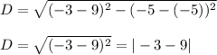 D = \sqrt{(-3 - 9)^2 - (-5 - (-5))^2} \\\\D = \sqrt{(-3 - 9)^2}  = |-3 - 9|