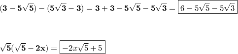 \displaystyle\bf (3-5\sqrt{5} )-(5\sqrt{3} -3)=3+3-5\sqrt{5} -5\sqrt{3} =\boxed{6-5\sqrt{5} -5\sqrt{3} } \\\\\\\\\sqrt{5} (\sqrt{5} -2x)=\boxed{-2x\sqrt{5} +5}