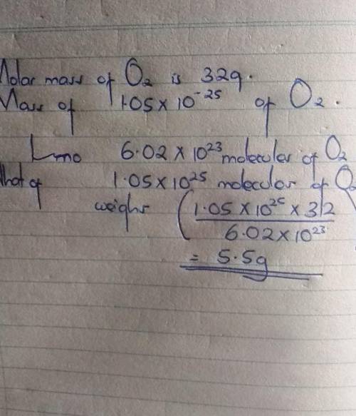 The molar mass of oxygen(O) is 32g. What is the mass of 1.05*10^25 molecules of O²