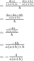 =\frac{\frac{4(a)}{(a+h)a} - \frac{4(a+h)}{a(a+h)}}{h}\\\\=\frac{\frac{4a - 4a - 4h}{a(a+h)}}{h}\\\\=\frac{\frac{ - 4h}{a(a+h)}}{h}\\\\= \frac{-4h}{a(a+h) \times h}\\\\= -\frac{4}{a(a+h)}\\\\
