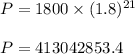 P = 1800 \times (1.8)^{21}\\\\P = 413042853.4
