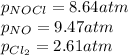 p_{NOCl}=8.64atm\\p_{NO}=9.47atm\\p_{Cl_2}=2.61atm