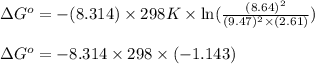 \Delta G^o=-(8.314)\times 298K\times \ln (\frac{(8.64)^2}{(9.47)^2\times (2.61)})\\\\\Delta G^o=-8.314\times 298\times (-1.143)