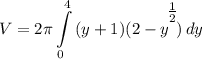 \displaystyle V = 2\pi \int\limits^4_0 {(y + 1)(2 - y^\bigg{\frac{1}{2}})} \, dy