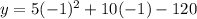 y=5(-1)^2+10(-1)-120