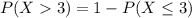 P(X  3) = 1 - P(X \leq 3)