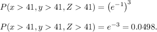 P(x 41, y41, Z41) = \left (e^{-1}  \right )^{3}\\\\P(x 41, y41, Z41) = e^{-3} = 0.0498.