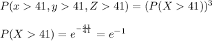 P(x 41, y41, Z41) = (P(X41))^{3}\\\\P(X41)=e^{^{-\frac{41}{41}}}=e^{-1}