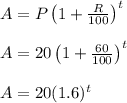 A = P \left ( 1+\frac{R}{100} \right )^t\\\\A = 20\left ( 1+\frac{60}{100} \right )^t\\\\A = 20 (1.6)^t
