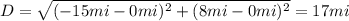 D = \sqrt{(-15mi - 0mi)^2 + (8mi - 0mi)^2} = 17mi