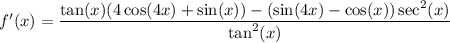f'(x) = \dfrac{\tan(x)(4\cos(4x)+\sin(x))-(\sin(4x)-\cos(x))\sec^2(x)}{\tan^2(x)}