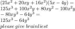 (25 {x}^{2}  + 20xy + 16 {x}^{2} )(5x - 4y) =  \\ 125 {x}^{3}  + 100 {x}^{2} y + 80x {y}^{2}  - 100 {x}^{2} y  \\ - 80x {y}^{2}  - 64 {y}^{3}  =  \\ 125 {x}^{3}  - 64 {y}^{3}  \\ please \: give \: brainliest
