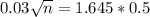 0.03\sqrt{n} = 1.645*0.5