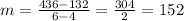 m=\frac{436-132}{6-4}=\frac{304}{2}=152